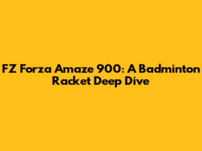 FZ Forza Amaze 900: A Badminton Racket Deep Dive