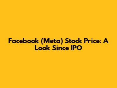 Facebook (Meta) Stock Price: A Look Since IPO