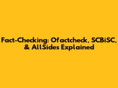 Fact-Checking: Ofactcheck, SCBiSC, & AllSides Explained