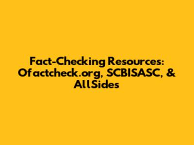 Fact-Checking Resources: Ofactcheck.org, SCBISASC, & AllSides