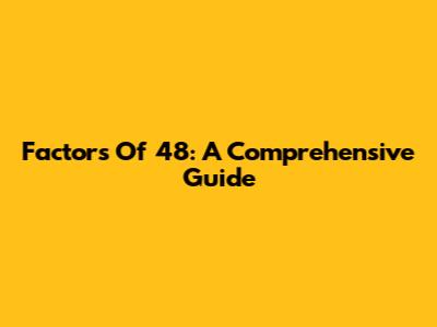Factors Of 48: A Comprehensive Guide