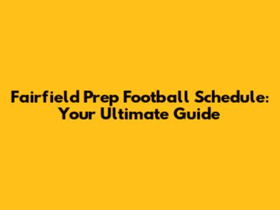 Fairfield Prep Football Schedule: Your Ultimate Guide