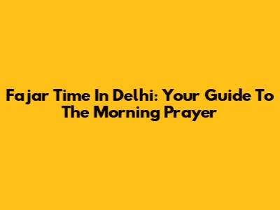 Fajar Time In Delhi: Your Guide To The Morning Prayer
