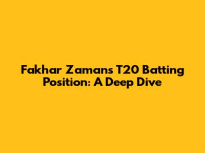 Fakhar Zaman's T20 Batting Position: A Deep Dive