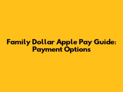 Family Dollar Apple Pay Guide: Payment Options