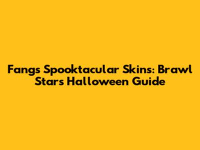 Fang's Spooktacular Skins: Brawl Stars Halloween Guide
