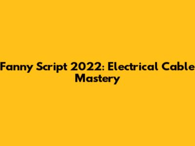 Fanny Script 2022: Electrical Cable Mastery