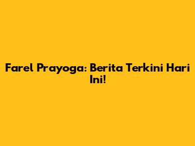 Farel Prayoga: Berita Terkini Hari Ini!