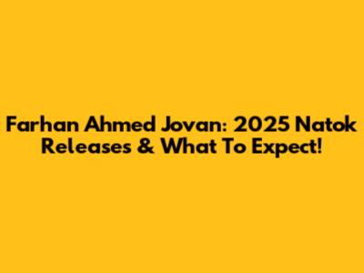 Farhan Ahmed Jovan: 2025 Natok Releases & What To Expect!