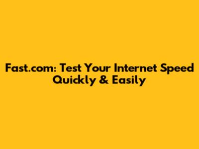 Fast.com: Test Your Internet Speed Quickly & Easily