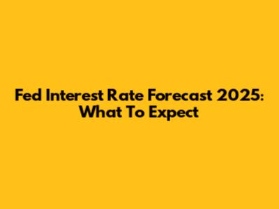 Fed Interest Rate Forecast 2025: What To Expect