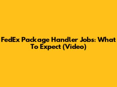 FedEx Package Handler Jobs: What To Expect (Video)