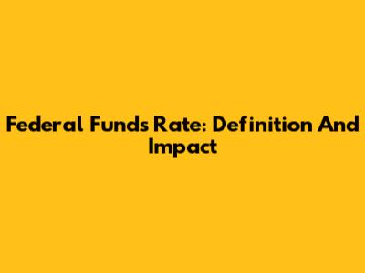 Federal Funds Rate: Definition And Impact