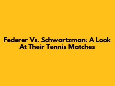 Federer Vs. Schwartzman: A Look At Their Tennis Matches