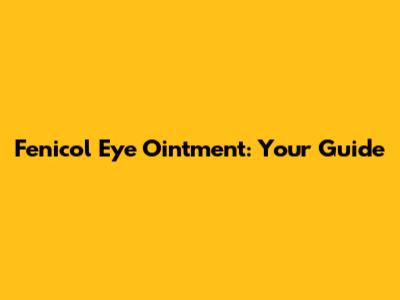 Fenicol Eye Ointment: Your Guide