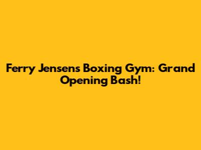 Ferry Jensen's Boxing Gym: Grand Opening Bash!
