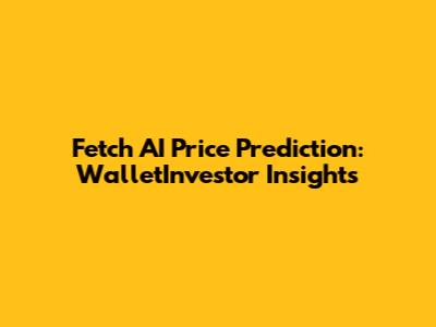 Fetch AI Price Prediction: WalletInvestor Insights