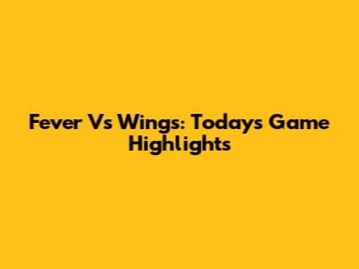 Fever Vs Wings: Today's Game Highlights