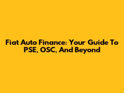 Fiat Auto Finance: Your Guide To PSE, OSC, And Beyond