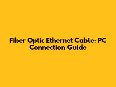 Fiber Optic Ethernet Cable: PC Connection Guide