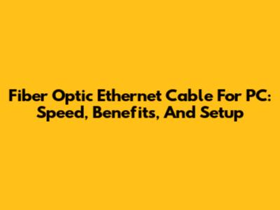 Fiber Optic Ethernet Cable For PC: Speed, Benefits, And Setup