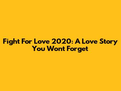 Fight For Love 2020: A Love Story You Won't Forget