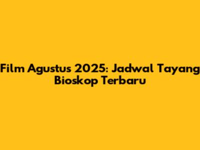 Film Agustus 2025: Jadwal Tayang Bioskop Terbaru