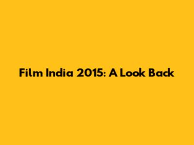 Film India 2015: A Look Back