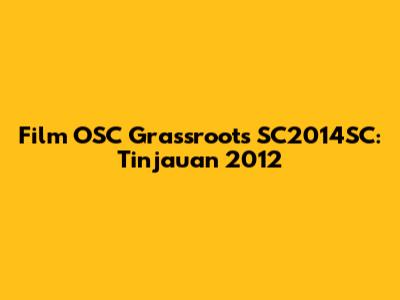 Film OSC Grassroots SC2014SC: Tinjauan 2012