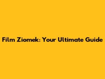 Film Ziomek: Your Ultimate Guide