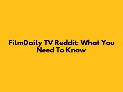 FilmDaily TV Reddit: What You Need To Know