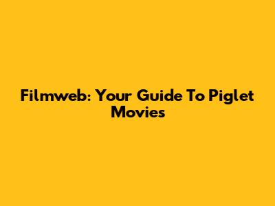 Filmweb: Your Guide To Piglet Movies