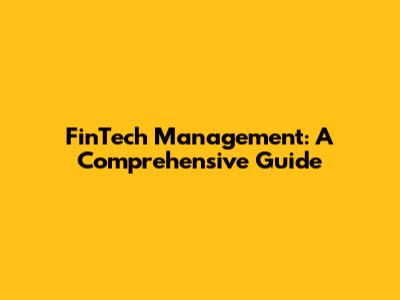 FinTech Management: A Comprehensive Guide