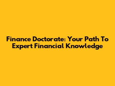 Finance Doctorate: Your Path To Expert Financial Knowledge