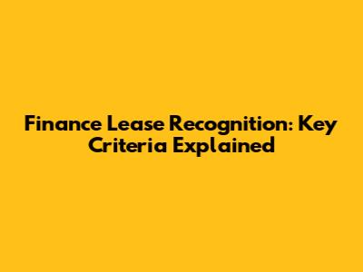 Finance Lease Recognition: Key Criteria Explained