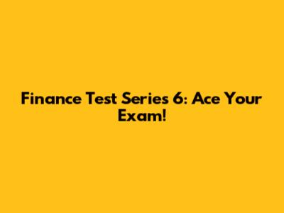 Finance Test Series 6: Ace Your Exam!