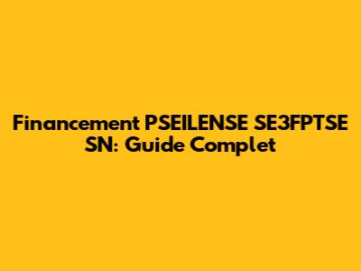 Financement PSEILENSE SE3FPTSE SN: Guide Complet