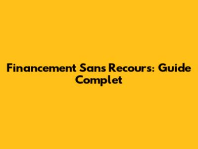 Financement Sans Recours: Guide Complet