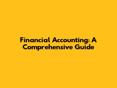 Financial Accounting: A Comprehensive Guide