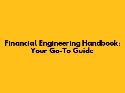 Financial Engineering Handbook: Your Go-To Guide