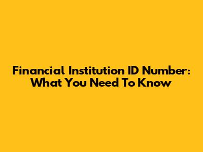 Financial Institution ID Number: What You Need To Know