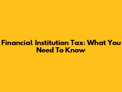 Financial Institution Tax: What You Need To Know