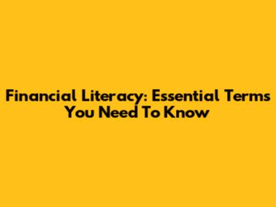 Financial Literacy: Essential Terms You Need To Know
