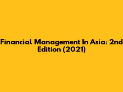 Financial Management In Asia: 2nd Edition (2021)