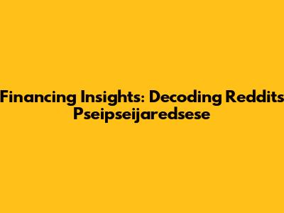 Financing Insights: Decoding Reddit's Pseipseijaredsese