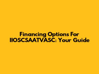 Financing Options For IIOSCSAATVASC: Your Guide