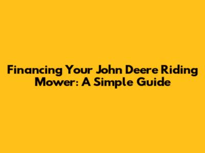 Financing Your John Deere Riding Mower: A Simple Guide