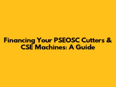 Financing Your PSEOSC Cutters & CSE Machines: A Guide