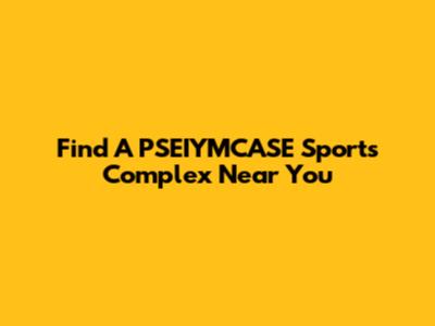 Find A PSEIYMCASE Sports Complex Near You