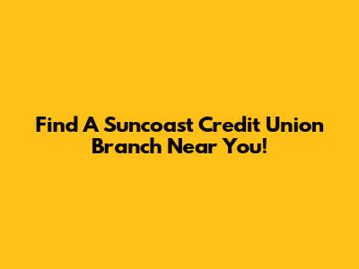 Find A Suncoast Credit Union Branch Near You!